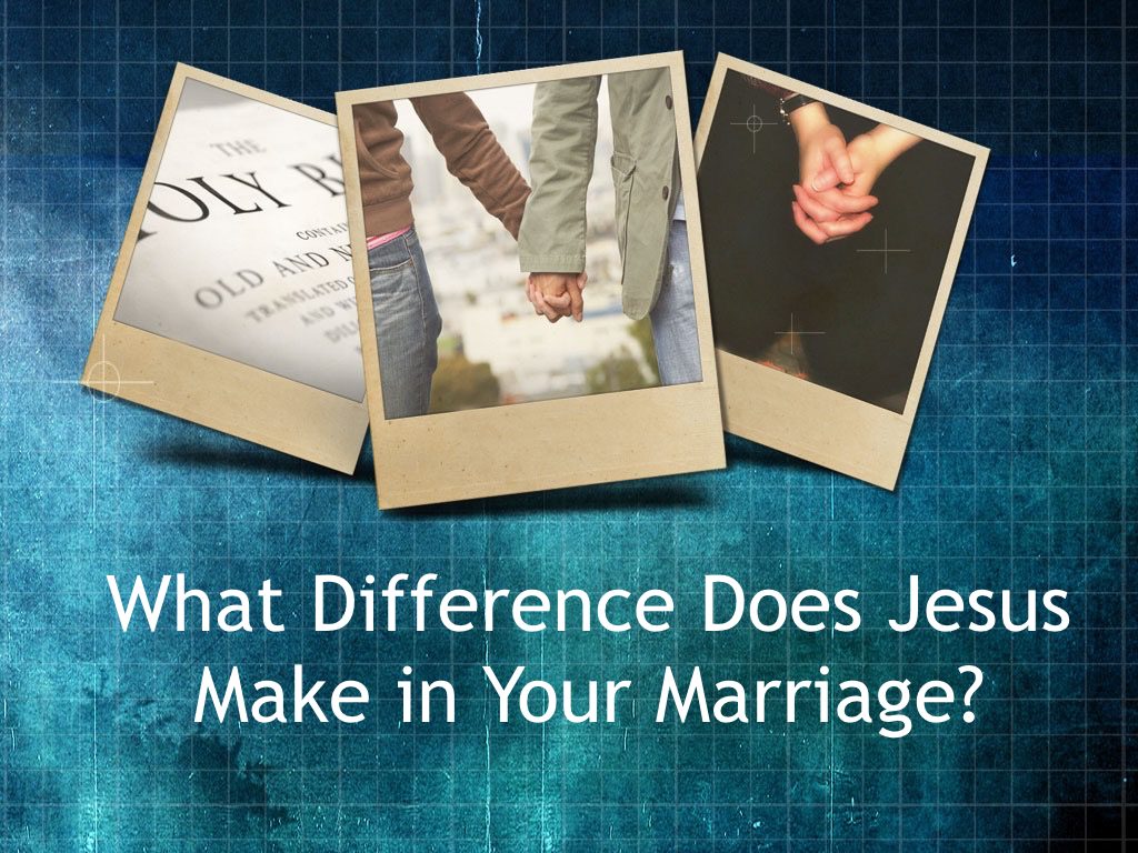 The Difference Jesus Makes in Our Marriages  copy.012